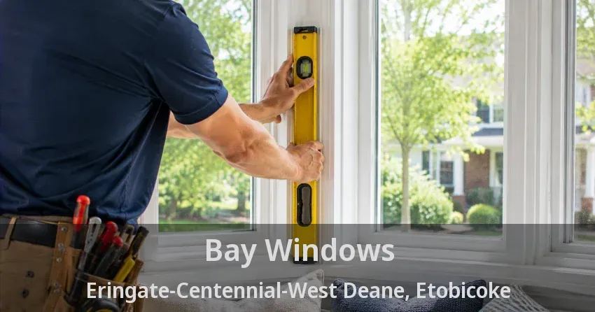 Bay Windows Eringate-Centennial-West Deane, Etobicoke - ON