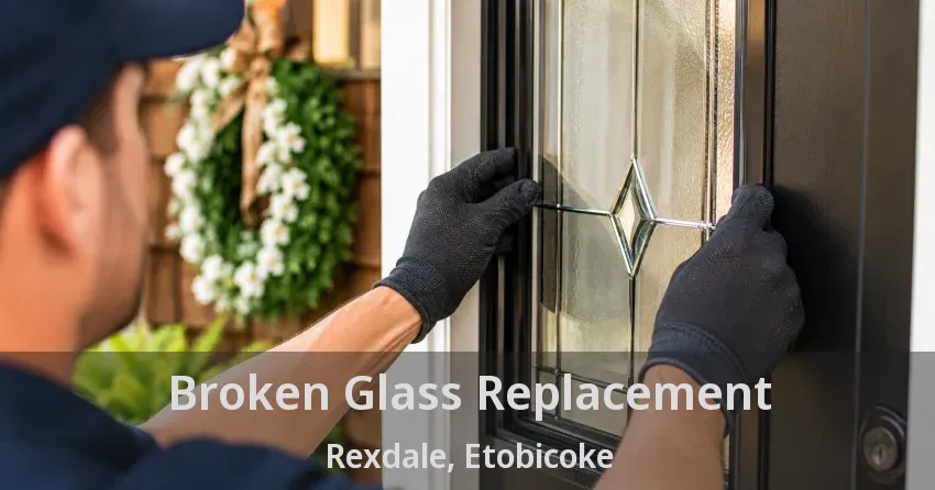 Broken Glass Replacement Rexdale, Etobicoke - ON