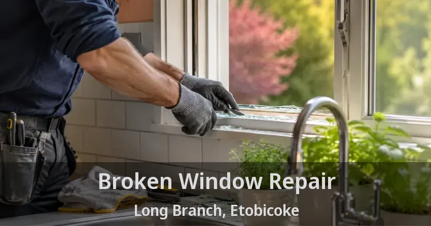 Broken Window Repair Long Branch, Etobicoke - ON