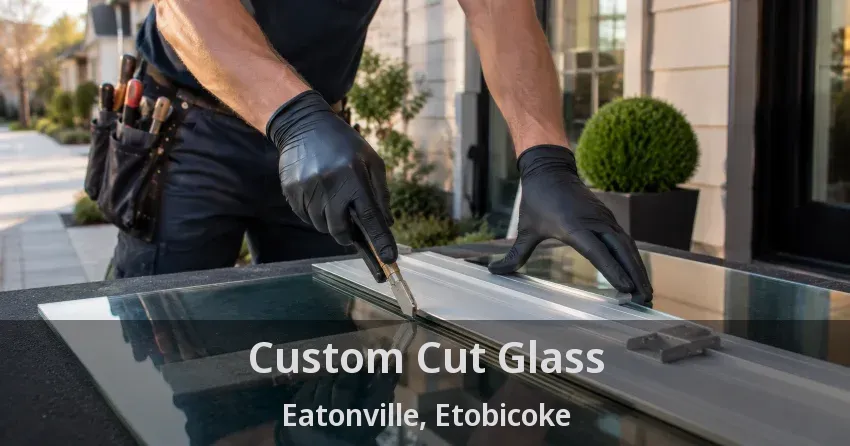 Custom Cut Glass Eatonville, Etobicoke - ON