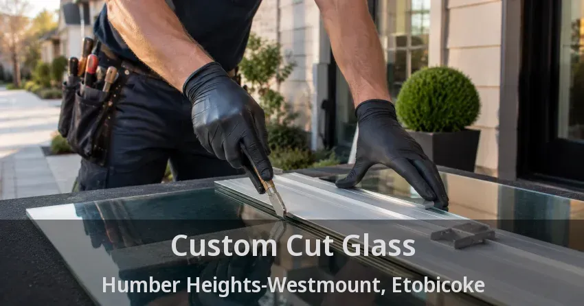 Custom Cut Glass Humber Heights-Westmount, Etobicoke - ON