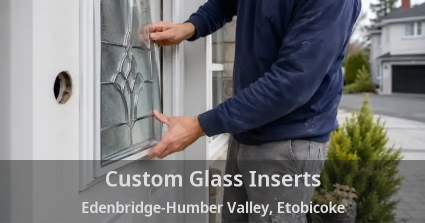 Custom Glass Inserts Edenbridge-Humber Valley, Etobicoke - ON