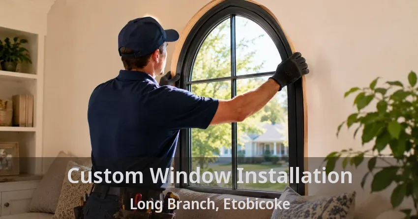Custom Window Installation Long Branch, Etobicoke - ON