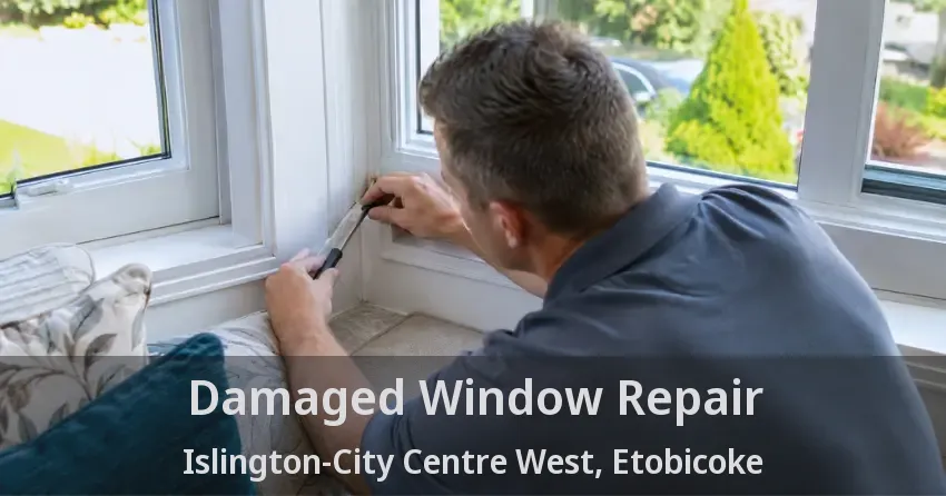 Damaged Window Repair Islington-City Centre West, Etobicoke - ON