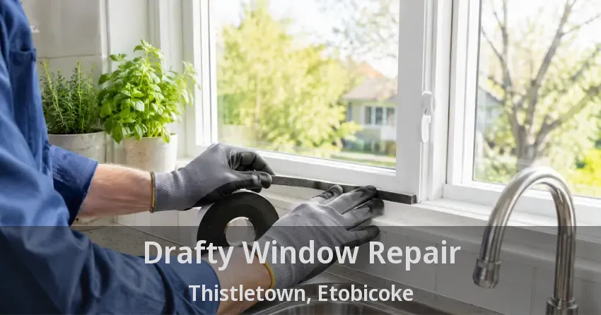 Drafty Window Repair Thistletown, Etobicoke - ON
