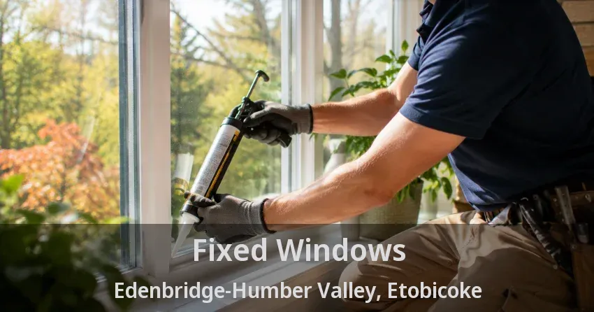 Fixed Windows Edenbridge-Humber Valley, Etobicoke - ON