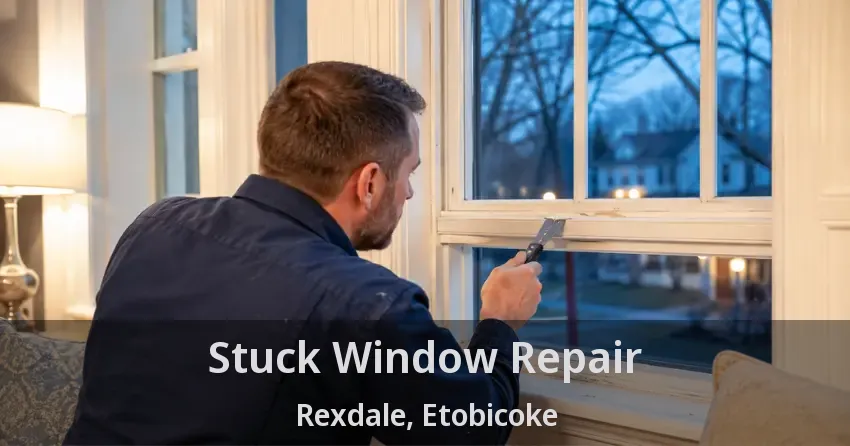 Stuck Window Repair Rexdale, Etobicoke - ON