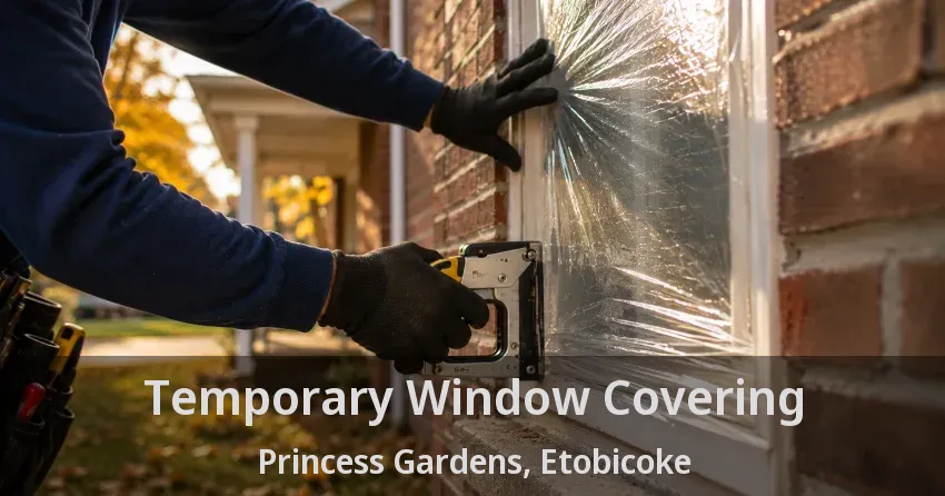 Temporary Window Covering Princess Gardens, Etobicoke - ON
