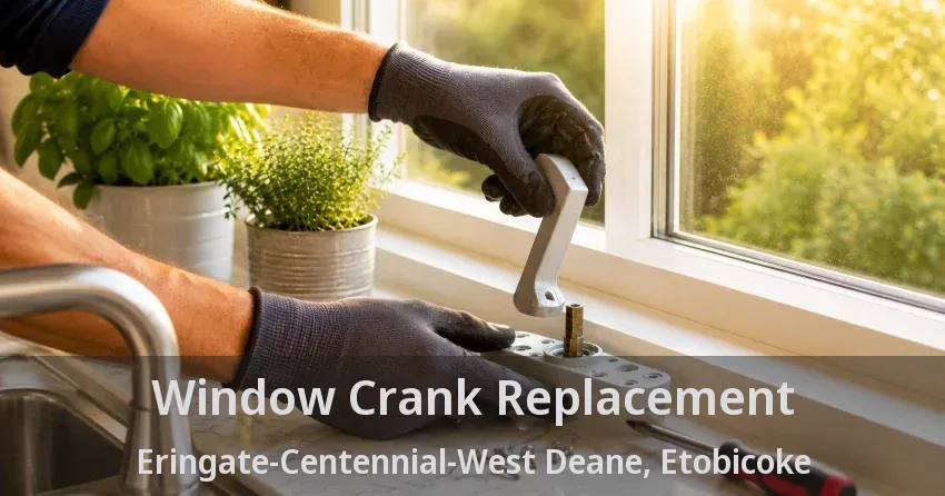 Window Crank Replacement Eringate-Centennial-West Deane, Etobicoke - ON