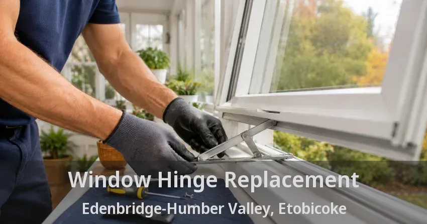 Window Hinge Replacement Edenbridge-Humber Valley, Etobicoke - ON