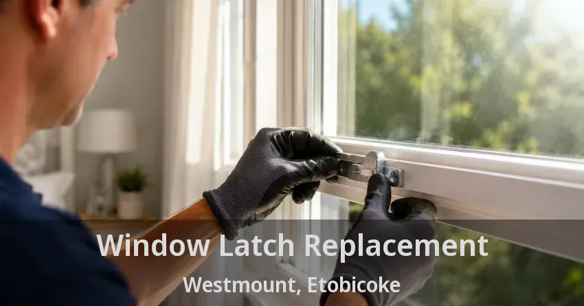 Window Latch Replacement Westmount, Etobicoke - ON
