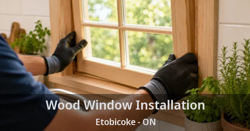 Wood Window Installation Etobicoke - ON